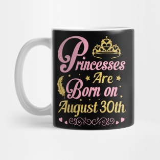 Princesses Are Born On August 30th Happy Birthday To Me Nana Mommy Aunt Sister Wife Niece Daughter Mug